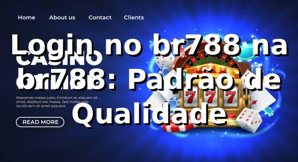 Login no br788 na br788: Padrão de Qualidade